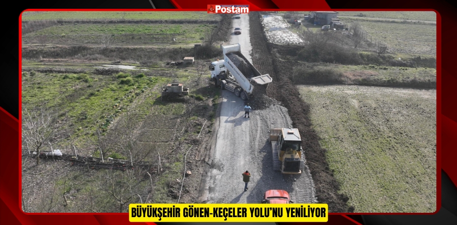 BÜYÜKŞEHİR GÖNEN-KEÇELER YOLU’NU YENİLİYOR