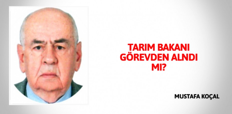 TARIM BAKANI GÖREVDEN ALNDI MI?