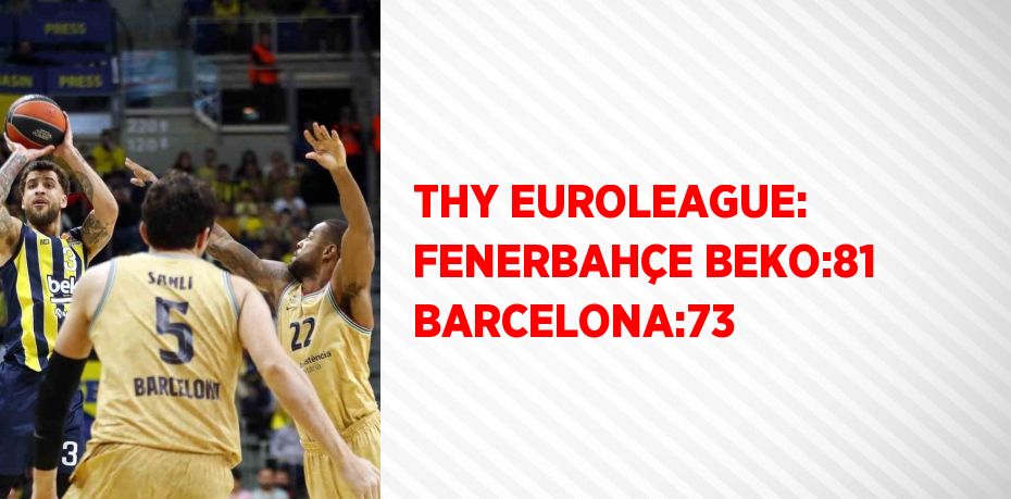 THY EUROLEAGUE: FENERBAHÇE BEKO:81 BARCELONA:73