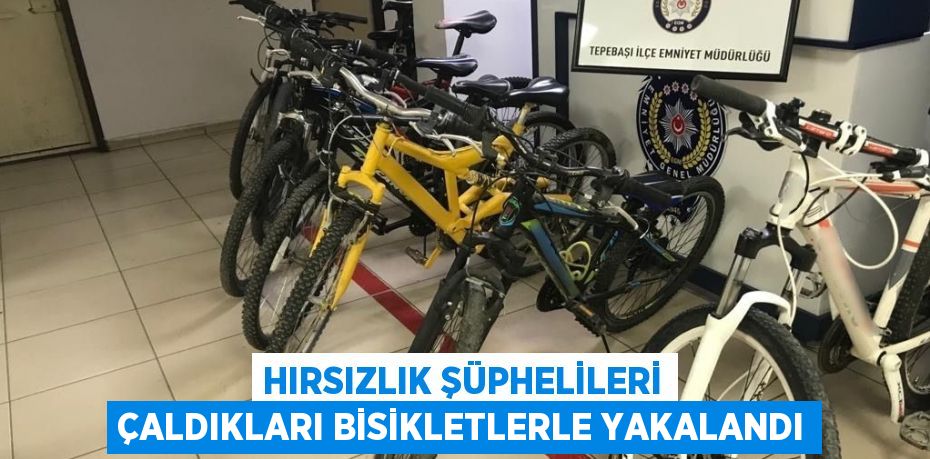 HIRSIZLIK ŞÜPHELİLERİ ÇALDIKLARI BİSİKLETLERLE YAKALANDI