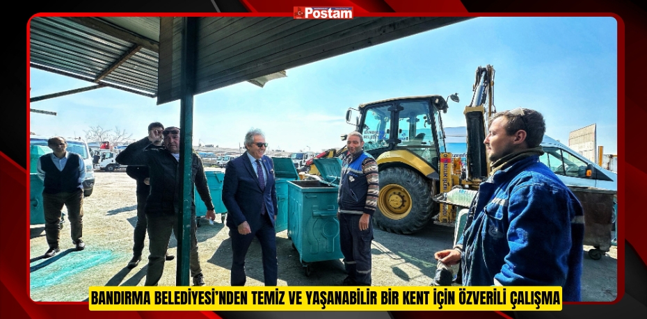 BANDIRMA BELEDİYESİ’NDEN TEMİZ VE YAŞANABİLİR BİR KENT İÇİN ÖZVERİLİ ÇALIŞMA