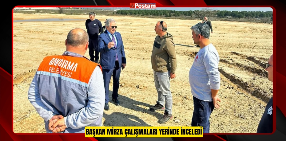 BAŞKAN MİRZA ÇALIŞMALARI YERİNDE İNCELEDİ