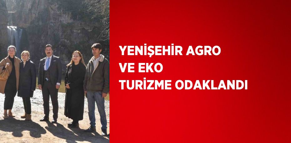 YENİŞEHİR AGRO VE EKO TURİZME ODAKLANDI