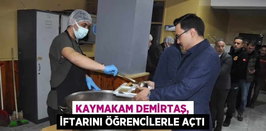 KAYMAKAM DEMİRTAŞ, İFTARINI ÖĞRENCİLERLE AÇTI