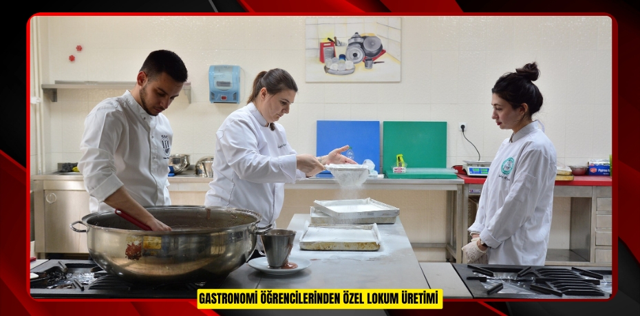  Gastronomi öğrencilerinden özel lokum üretimi 