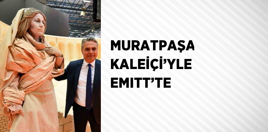 MURATPAŞA KALEİÇİ’YLE EMITT’TE