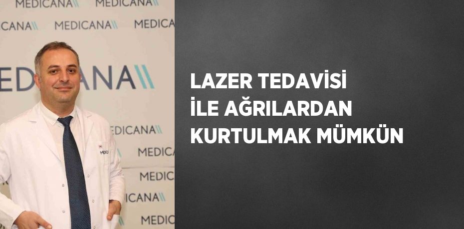 LAZER TEDAVİSİ İLE AĞRILARDAN KURTULMAK MÜMKÜN