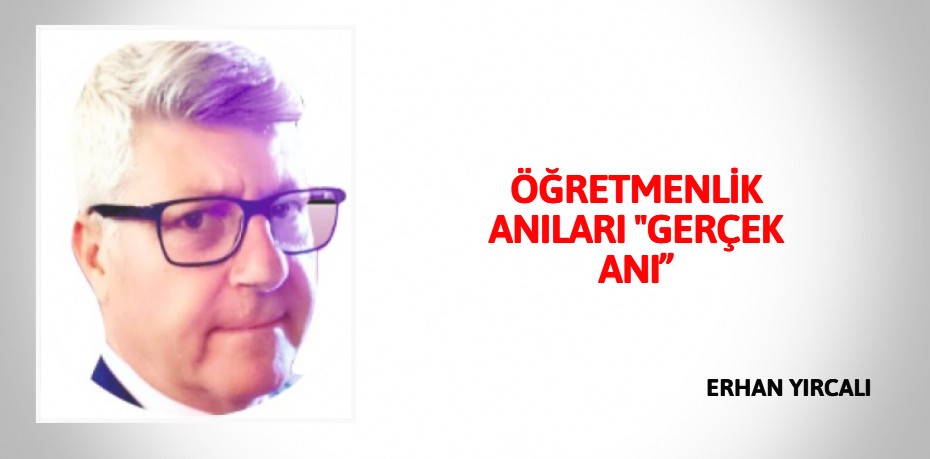 ÖĞRETMENLİK  ANILARI "GERÇEK ANI”