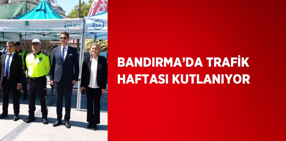 BANDIRMA’DA TRAFİK HAFTASI KUTLANIYOR