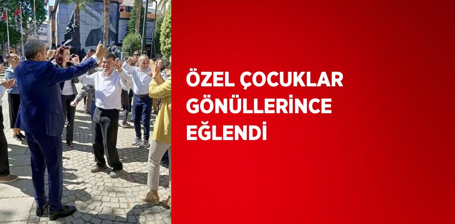 ÖZEL ÇOCUKLAR GÖNÜLLERİNCE EĞLENDİ