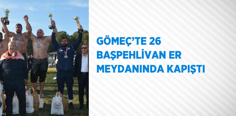 GÖMEÇ’TE 26 BAŞPEHLİVAN ER MEYDANINDA KAPIŞTI