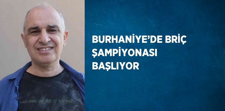 BURHANİYE’DE BRİÇ ŞAMPİYONASI BAŞLIYOR