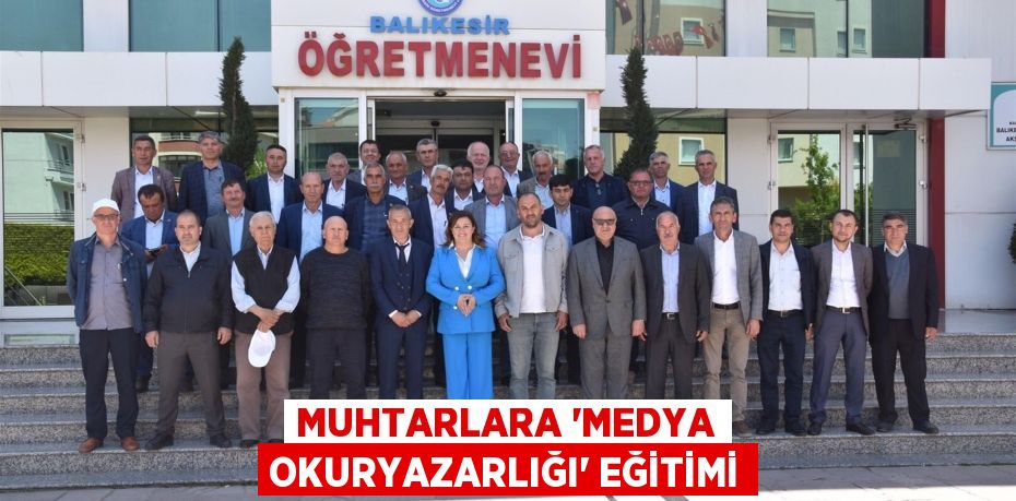 MUHTARLARA ‘MEDYA OKURYAZARLIĞI’ EĞİTİMİ