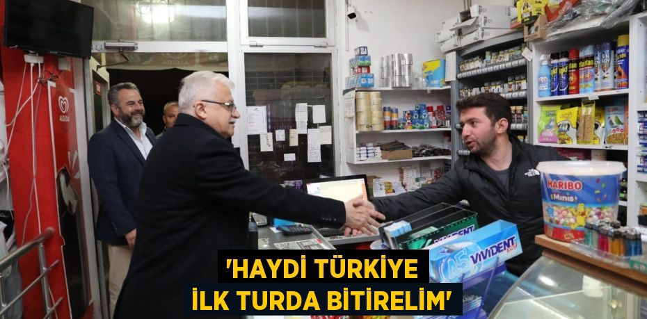 'HAYDİ TÜRKİYE İLK TURDA BİTİRELİM'