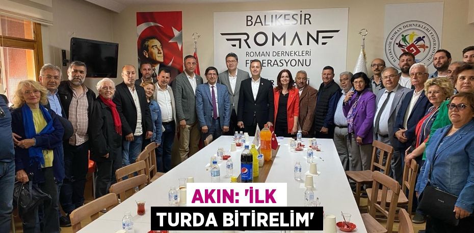 AKIN: “İLK TURDA BİTİRELİM”