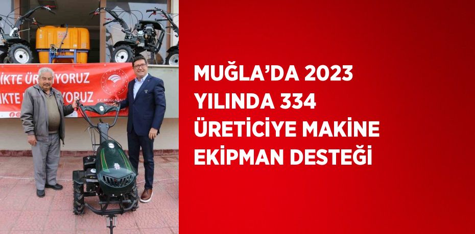 MUĞLA’DA 2023 YILINDA 334 ÜRETİCİYE MAKİNE EKİPMAN DESTEĞİ