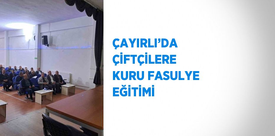 ÇAYIRLI’DA ÇİFTÇİLERE KURU FASULYE EĞİTİMİ