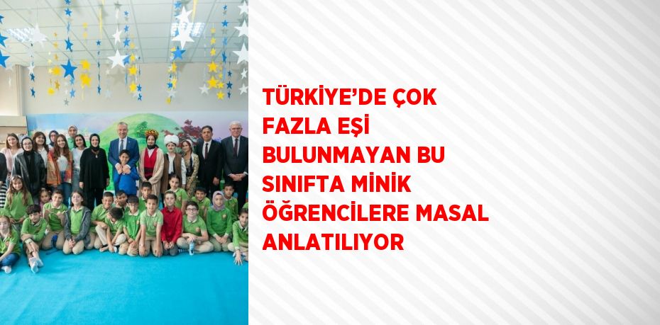 TÜRKİYE’DE ÇOK FAZLA EŞİ BULUNMAYAN BU SINIFTA MİNİK ÖĞRENCİLERE MASAL ANLATILIYOR