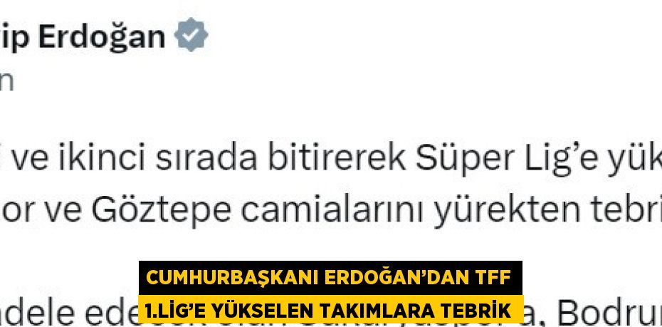 CUMHURBAŞKANI ERDOĞAN’DAN TFF 1.LİG’E YÜKSELEN TAKIMLARA TEBRİK