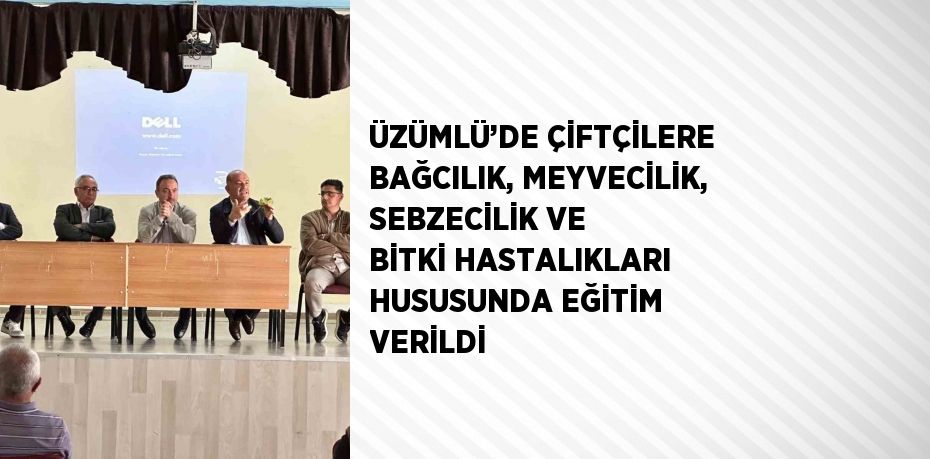 ÜZÜMLÜ’DE ÇİFTÇİLERE BAĞCILIK, MEYVECİLİK, SEBZECİLİK VE BİTKİ HASTALIKLARI HUSUSUNDA EĞİTİM VERİLDİ