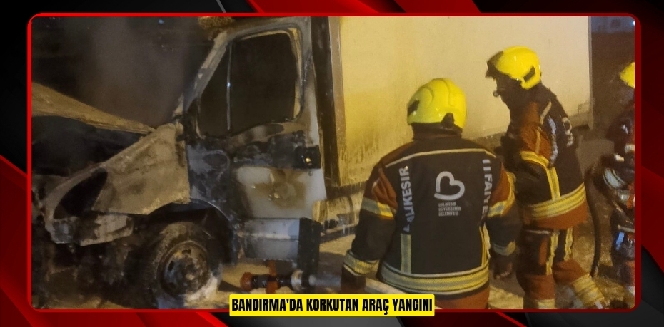 Bandırma'da korkutan araç yangını  