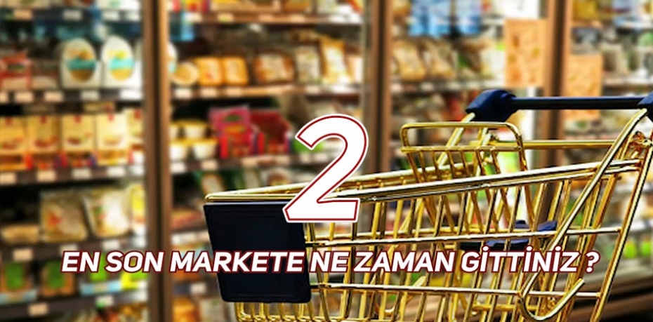 EN SON MARKETE NE ZAMAN GİTTİNİZ ? 2