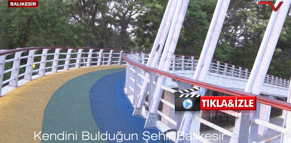 KENDİNİ BULDUĞUN ŞEHİR BALIKESİR FOTOĞRAFLARLA