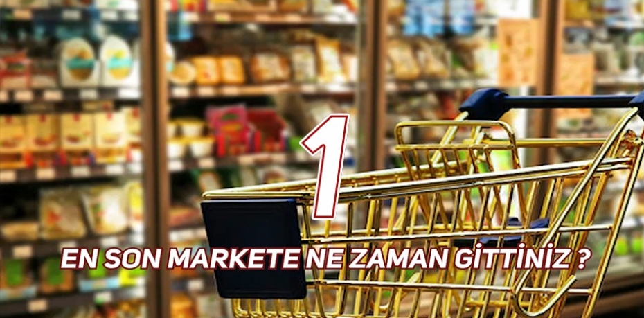 EN SON MARKETE NE ZAMAN GİTTİNİZ ? 1