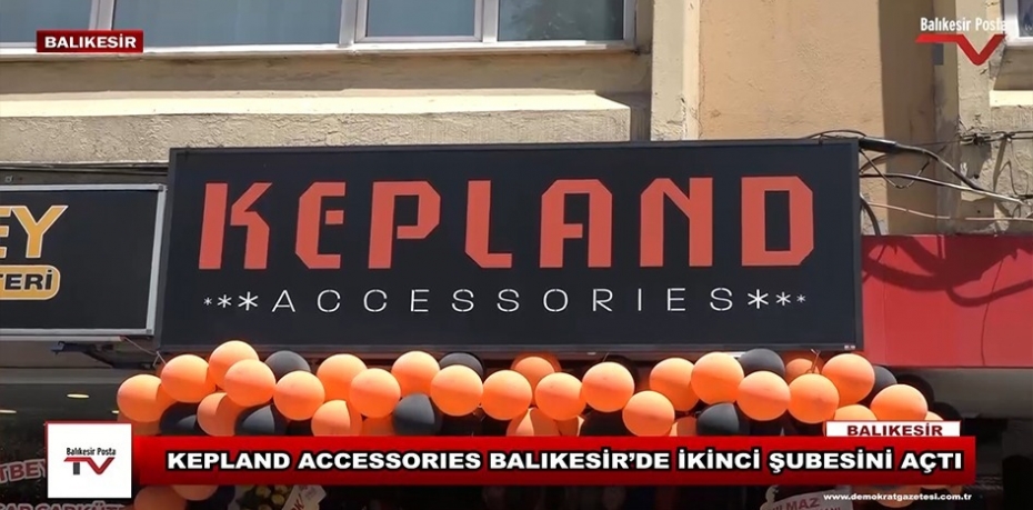 KEPLAND ACCESSORIES BALIKESİR'DE İKİNCİ ŞUBESİNİ AÇTI.