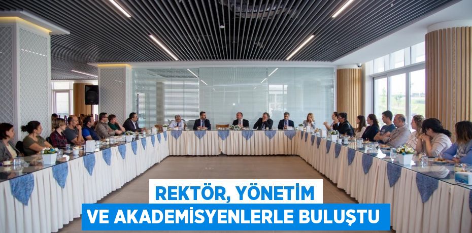 Rektör, Yönetim ve Akademisyenlerle buluştu