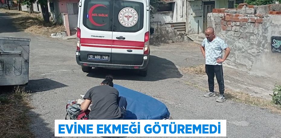 Evine ekmeği götüremedi