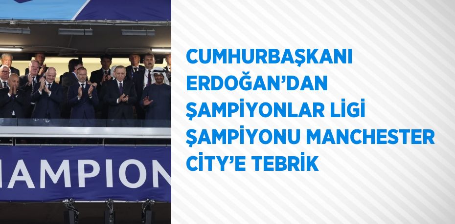 CUMHURBAŞKANI ERDOĞAN’DAN ŞAMPİYONLAR LİGİ ŞAMPİYONU MANCHESTER CİTY’E TEBRİK