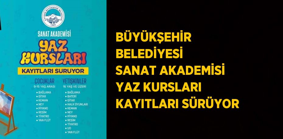 BÜYÜKŞEHİR BELEDİYESİ SANAT AKADEMİSİ YAZ KURSLARI KAYITLARI SÜRÜYOR