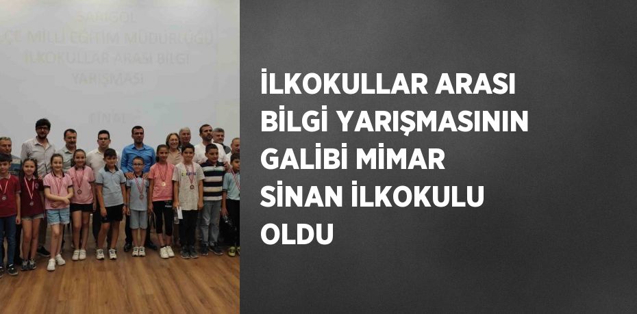 İLKOKULLAR ARASI BİLGİ YARIŞMASININ GALİBİ MİMAR SİNAN İLKOKULU OLDU