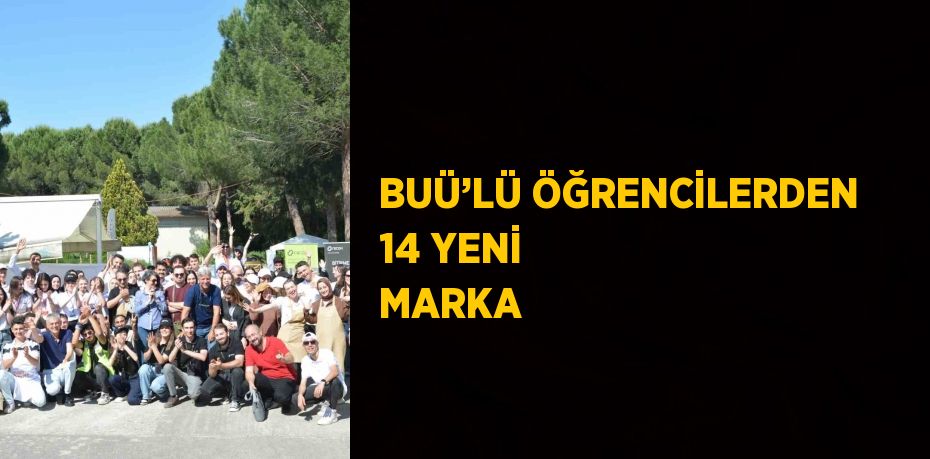 BUÜ’LÜ ÖĞRENCİLERDEN 14 YENİ MARKA