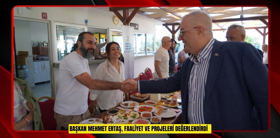 Başkan Mehmet Ertaş, faaliyet ve projeleri değerlendirdi  