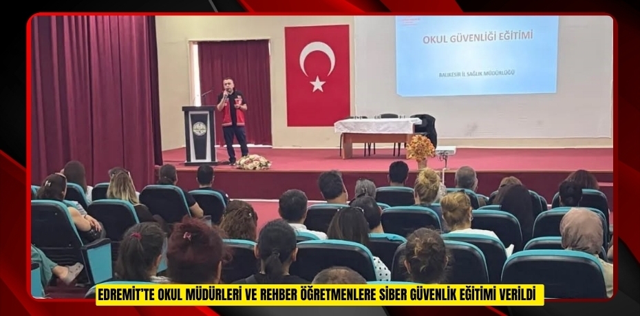 Edremit’te okul müdürleri ve rehber öğretmenlere siber güvenlik eğitimi verildi