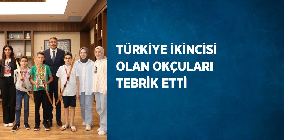 TÜRKİYE İKİNCİSİ OLAN OKÇULARI TEBRİK ETTİ