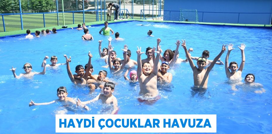 HAYDİ ÇOCUKLAR HAVUZA