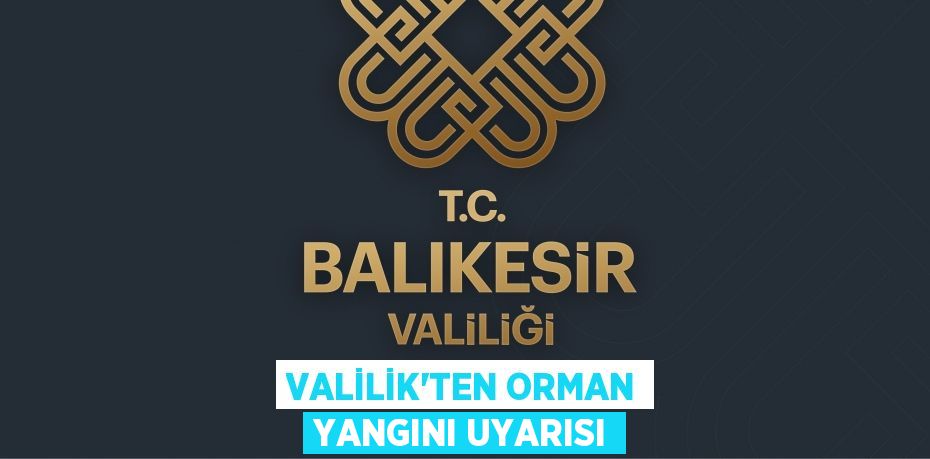 Valilik'ten Orman Yangını Uyarısı