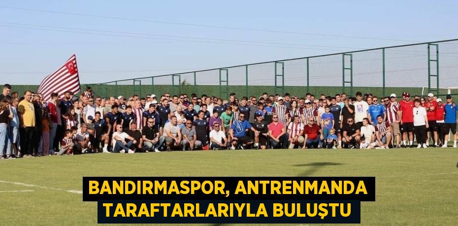 Bandırmaspor, antrenmanda taraftarlarıyla buluştu