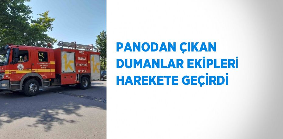 PANODAN ÇIKAN DUMANLAR EKİPLERİ HAREKETE GEÇİRDİ