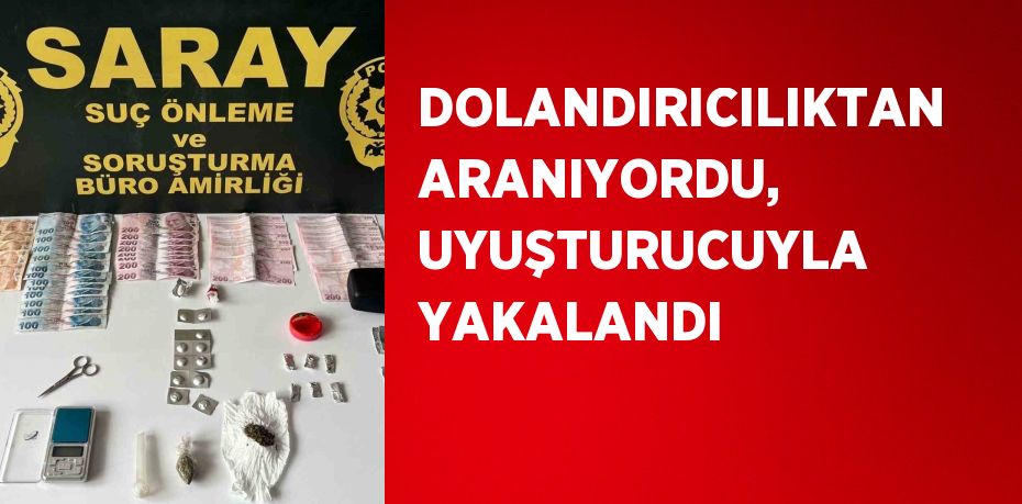 DOLANDIRICILIKTAN ARANIYORDU, UYUŞTURUCUYLA YAKALANDI