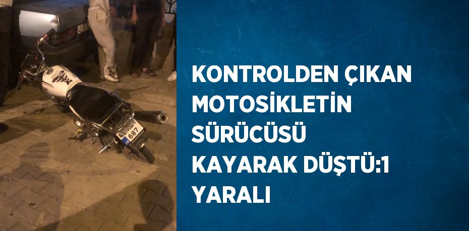 KONTROLDEN ÇIKAN MOTOSİKLETİN SÜRÜCÜSÜ KAYARAK DÜŞTÜ:1 YARALI