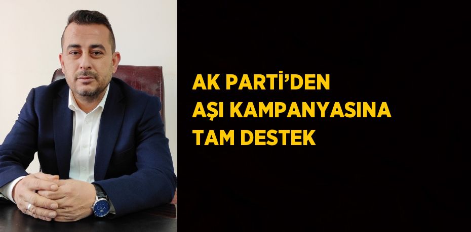 AK PARTİ’DEN AŞI KAMPANYASINA TAM DESTEK