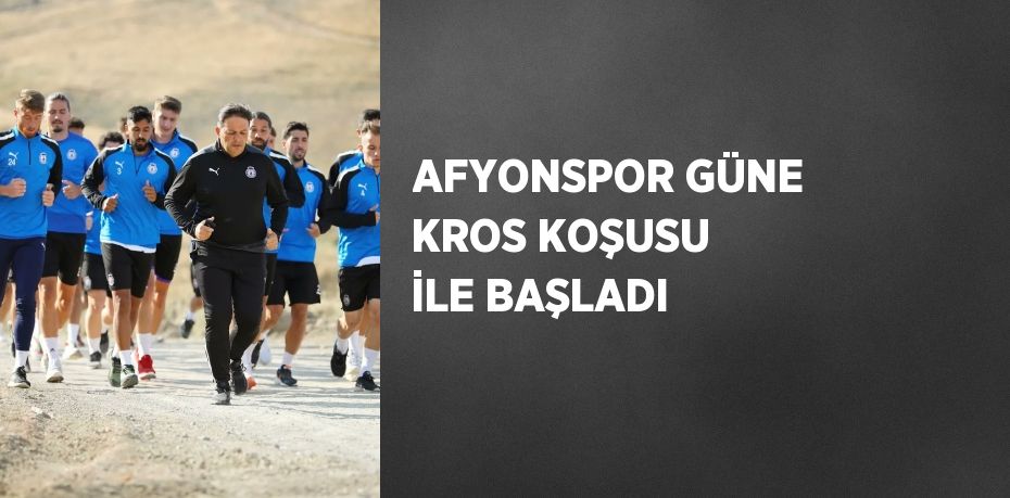 AFYONSPOR GÜNE KROS KOŞUSU İLE BAŞLADI