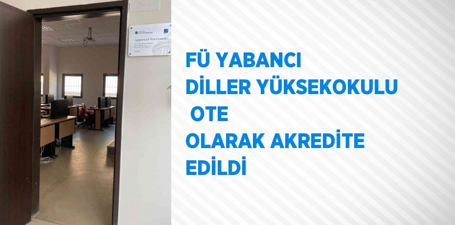 FÜ YABANCI DİLLER YÜKSEKOKULU  OTE OLARAK AKREDİTE EDİLDİ