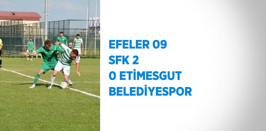 EFELER 09 SFK 2 0 ETİMESGUT BELEDİYESPOR