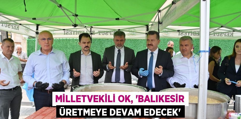 Milletvekili Ok, 'Balıkesir üretmeye devam edecek'