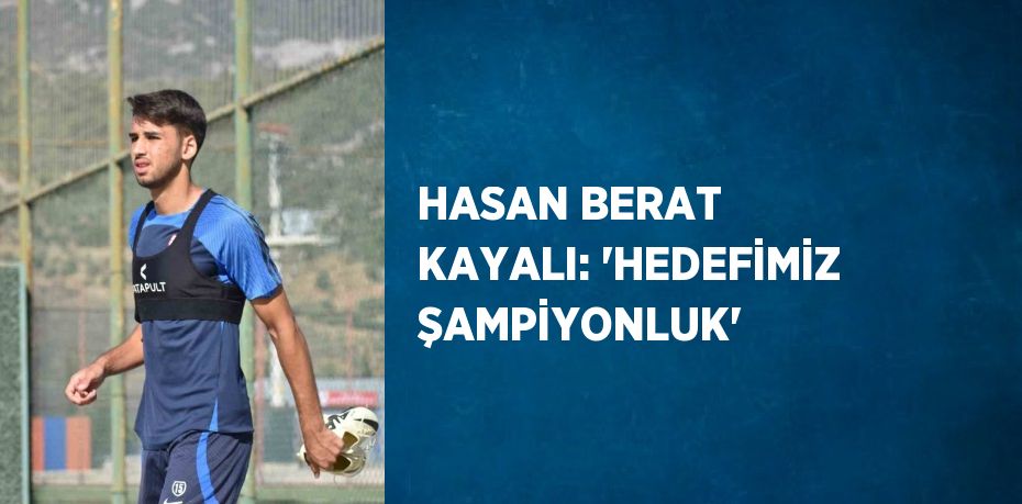 HASAN BERAT KAYALI: 'HEDEFİMİZ ŞAMPİYONLUK'